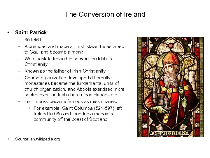 The Conversion of Ireland • Saint Patrick: – 390 -461 – Kidnapped and made
