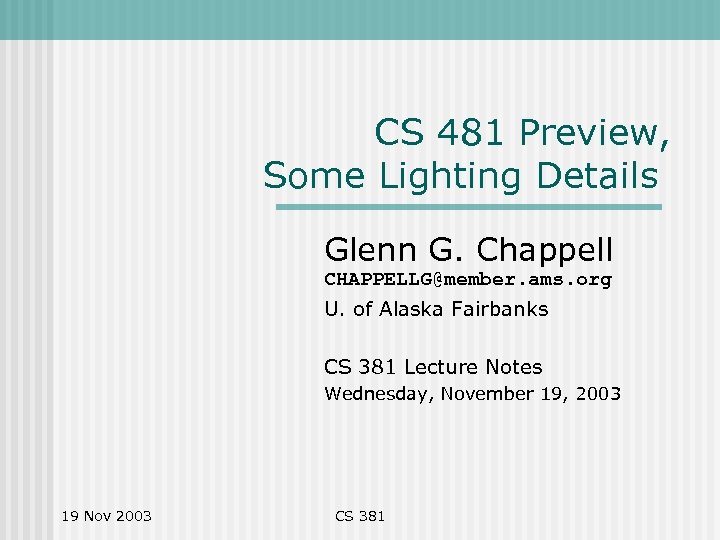 CS 481 Preview, Some Lighting Details Glenn G. Chappell CHAPPELLG@member. ams. org U. of