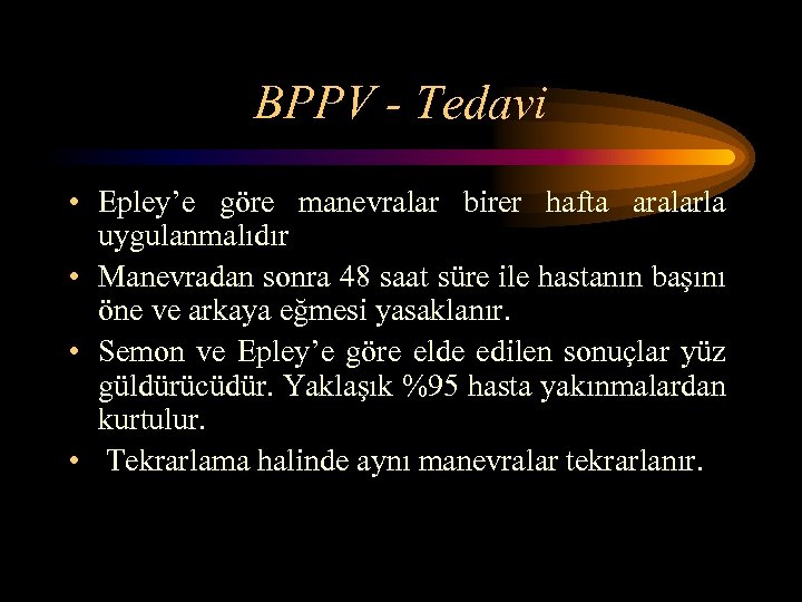 BPPV - Tedavi • Epley’e göre manevralar birer hafta aralarla uygulanmalıdır • Manevradan sonra