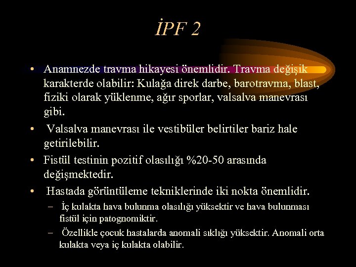 İPF 2 • Anamnezde travma hikayesi önemlidir. Travma değişik karakterde olabilir: Kulağa direk darbe,