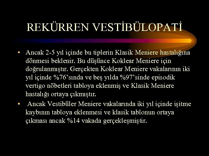 REKÜRREN VESTİBÜLOPATİ • Ancak 2 -5 yıl içinde bu tiplerin Klasik Meniere hastalığına dönmesi