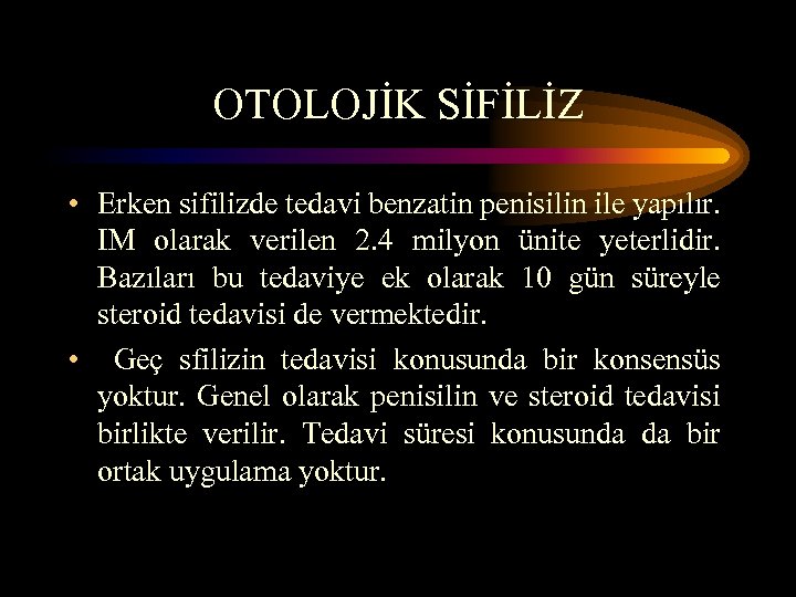 OTOLOJİK SİFİLİZ • Erken sifilizde tedavi benzatin penisilin ile yapılır. IM olarak verilen 2.