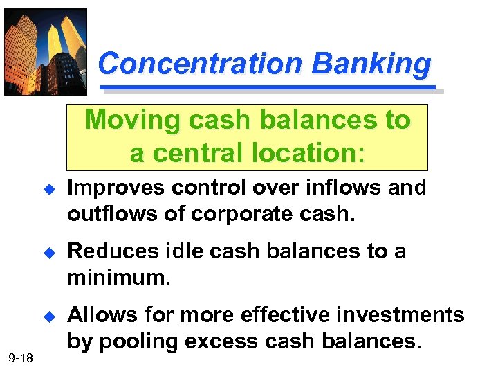 Concentration Banking Moving cash balances to a central location: u u Reduces idle cash