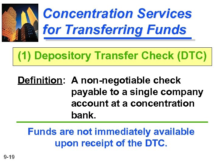 Concentration Services for Transferring Funds (1) Depository Transfer Check (DTC) Definition: A non-negotiable check