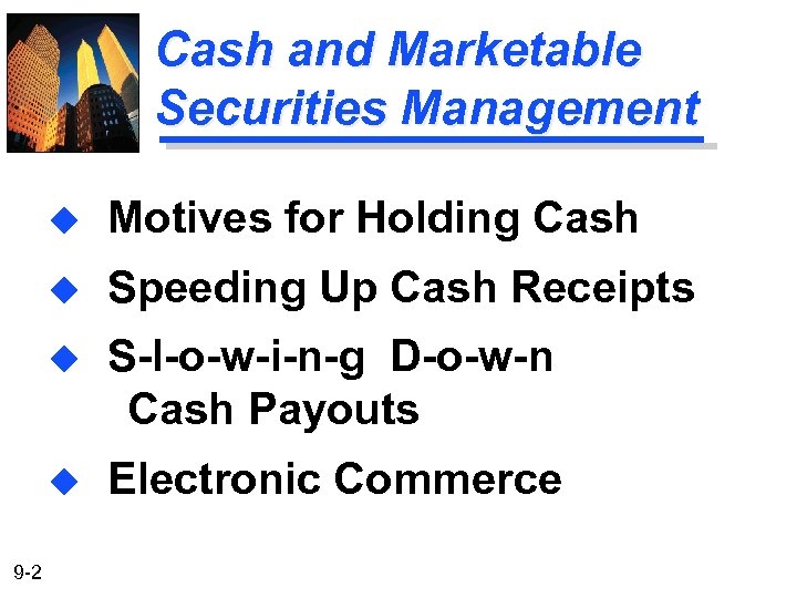 Cash and Marketable Securities Management u u Speeding Up Cash Receipts u S-l-o-w-i-n-g D-o-w-n