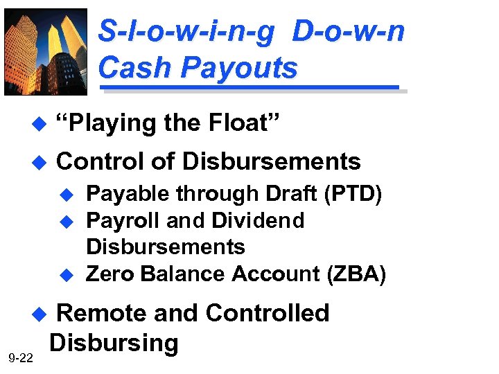 S-l-o-w-i-n-g D-o-w-n Cash Payouts u “Playing the Float” u Control of Disbursements u u