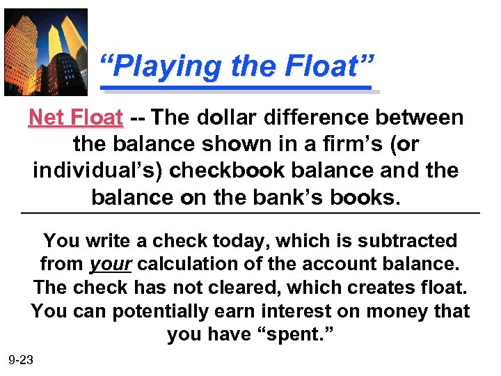 “Playing the Float” Net Float -- The dollar difference between the balance shown in