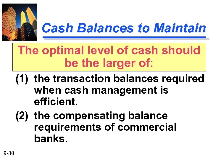 Cash Balances to Maintain The optimal level of cash should be the larger of: