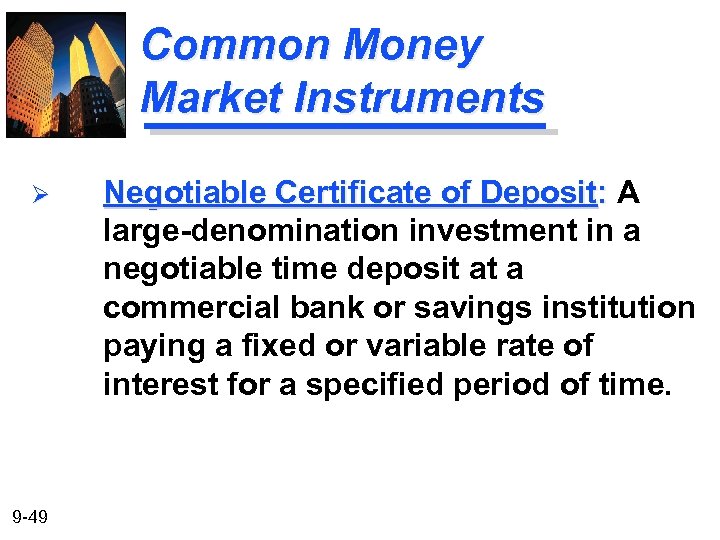 Common Money Market Instruments Ø 9 -49 Negotiable Certificate of Deposit: A large-denomination investment