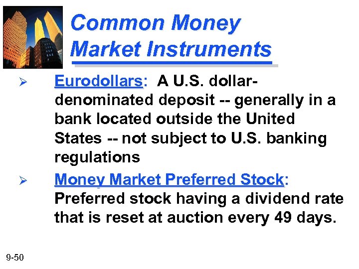 Common Money Market Instruments Ø Ø 9 -50 Eurodollars: A U. S. dollardenominated deposit