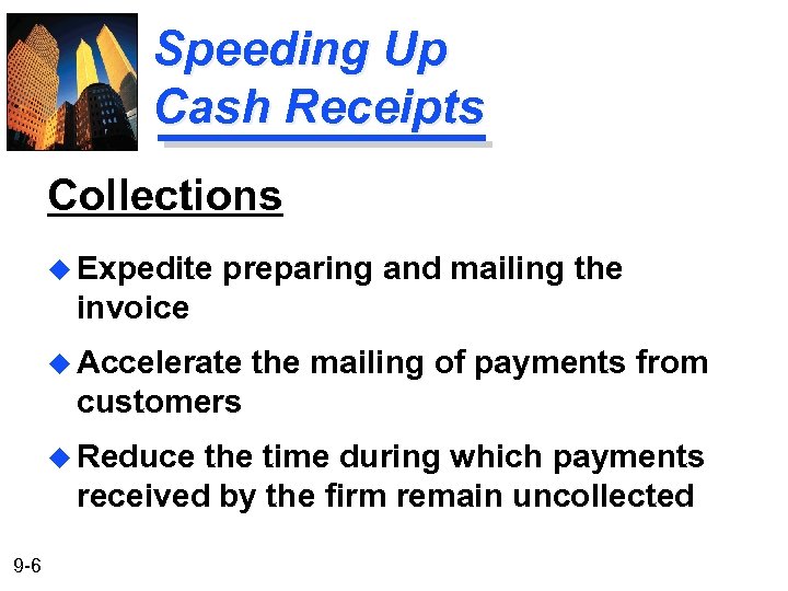 Speeding Up Cash Receipts Collections u Expedite preparing and mailing the invoice u Accelerate