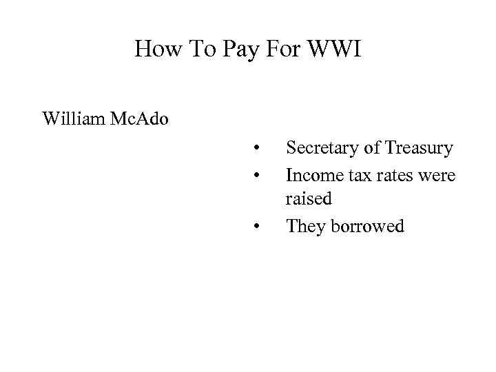 How To Pay For WWI William Mc. Ado • • • Secretary of Treasury