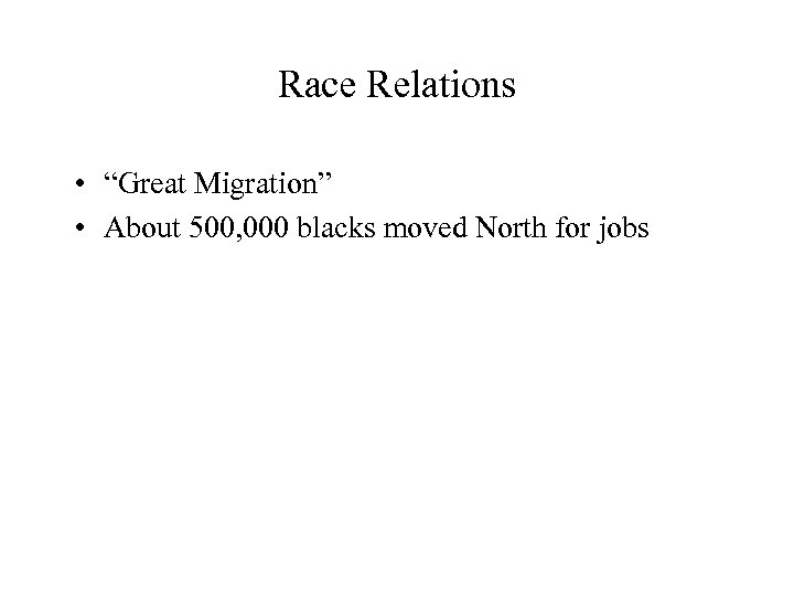 Race Relations • “Great Migration” • About 500, 000 blacks moved North for jobs