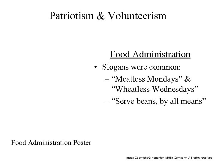 Patriotism & Volunteerism Food Administration • Slogans were common: – “Meatless Mondays” & “Wheatless