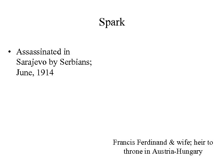 Spark • Assassinated in Sarajevo by Serbians; June, 1914 Francis Ferdinand & wife; heir