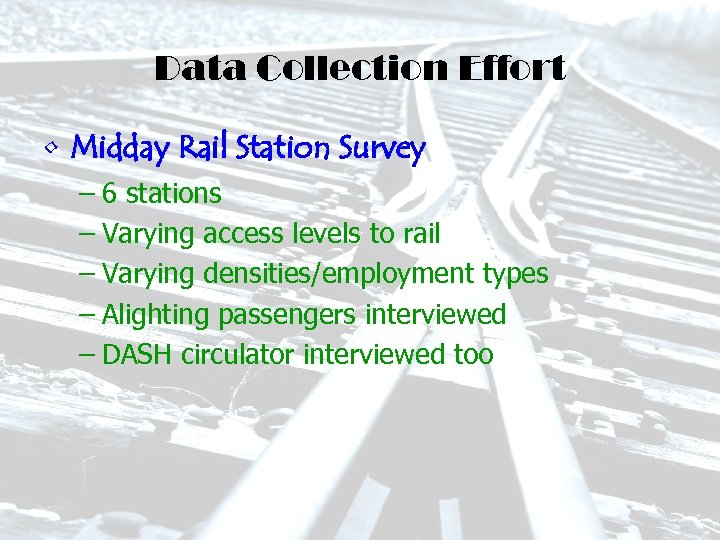 Data Collection Effort • Midday Rail Station Survey – 6 stations – Varying access
