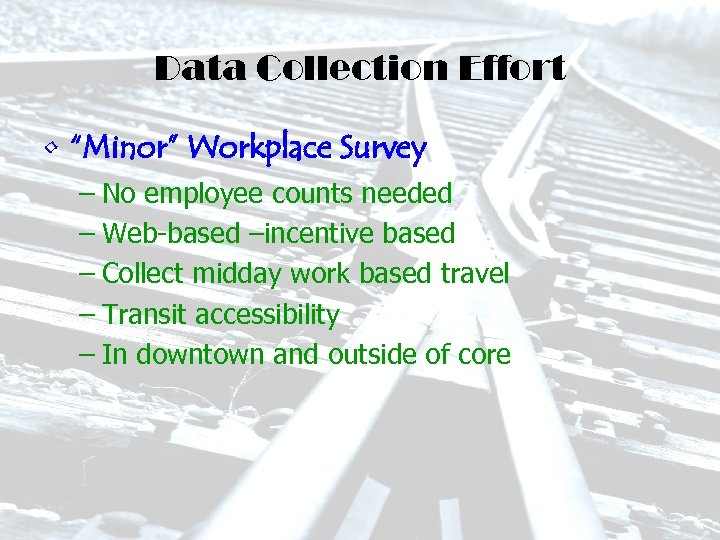 Data Collection Effort • “Minor” Workplace Survey – No employee counts needed – Web-based