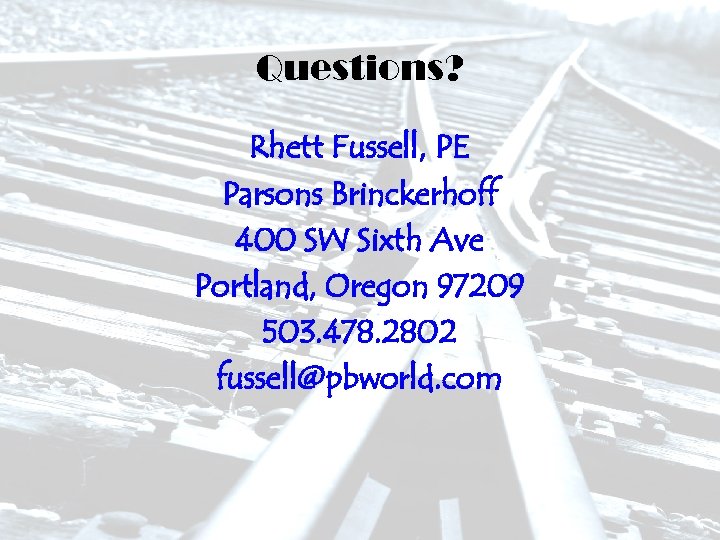 Questions? Rhett Fussell, PE Parsons Brinckerhoff 400 SW Sixth Ave Portland, Oregon 97209 503.