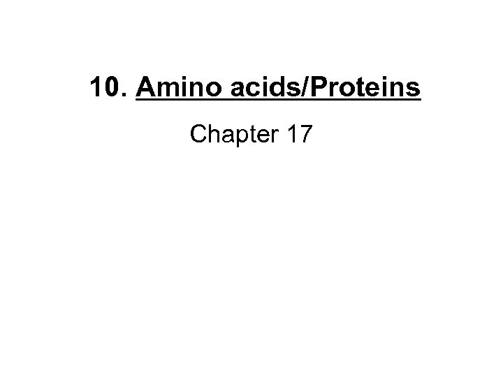 10. Amino acids/Proteins Chapter 17 