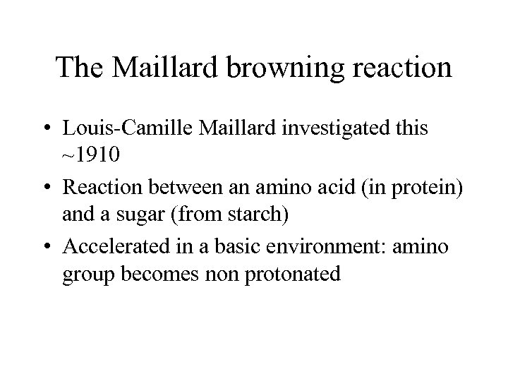 The Maillard browning reaction • Louis-Camille Maillard investigated this ~1910 • Reaction between an