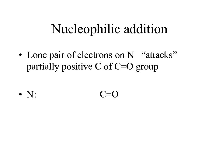 Nucleophilic addition • Lone pair of electrons on N “attacks” partially positive C of