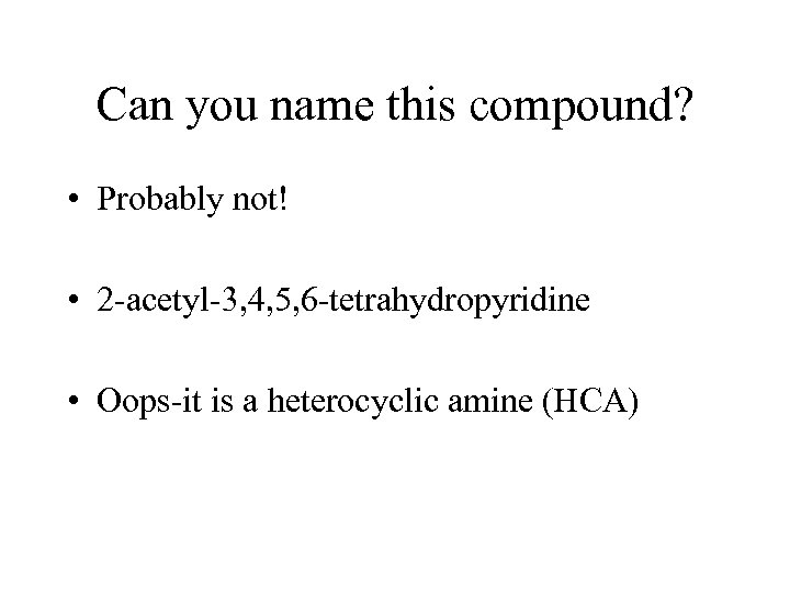 Can you name this compound? • Probably not! • 2 -acetyl-3, 4, 5, 6