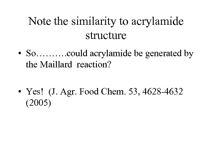 Note the similarity to acrylamide structure • So………. could acrylamide be generated by the