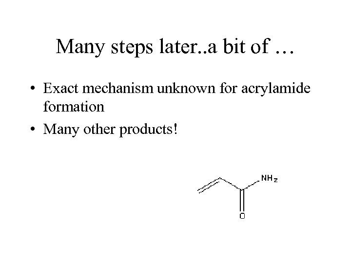 Many steps later. . a bit of … • Exact mechanism unknown for acrylamide