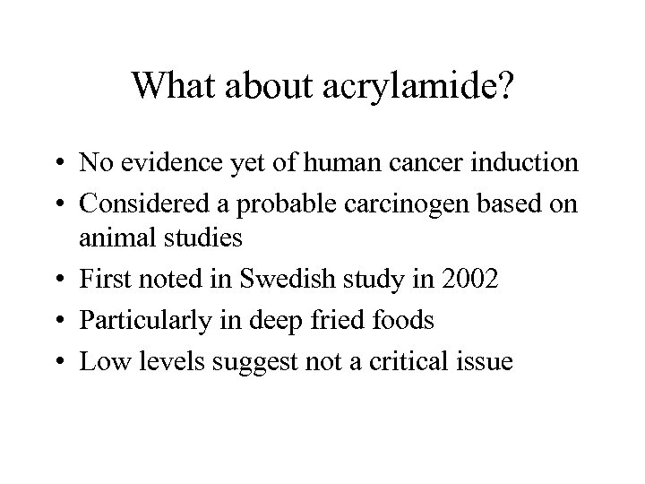 What about acrylamide? • No evidence yet of human cancer induction • Considered a