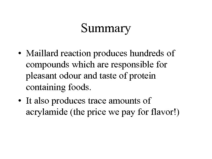 Summary • Maillard reaction produces hundreds of compounds which are responsible for pleasant odour