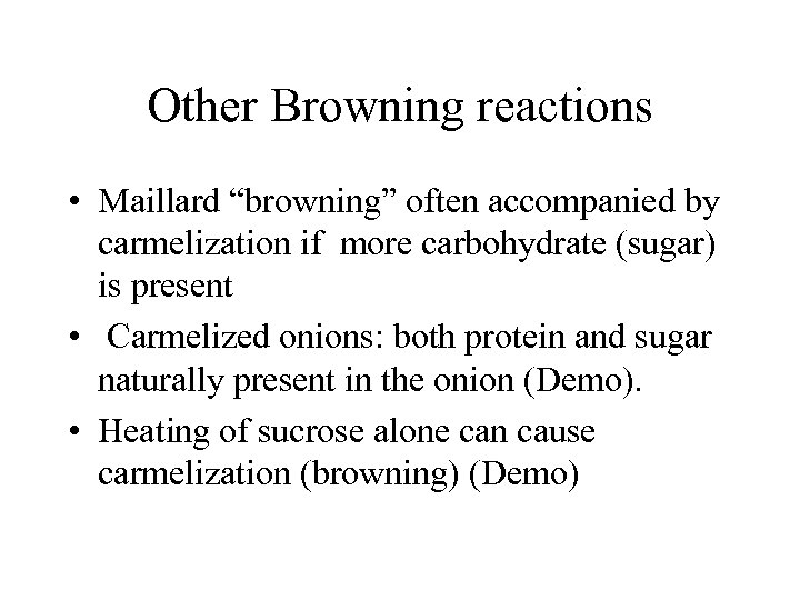 Other Browning reactions • Maillard “browning” often accompanied by carmelization if more carbohydrate (sugar)