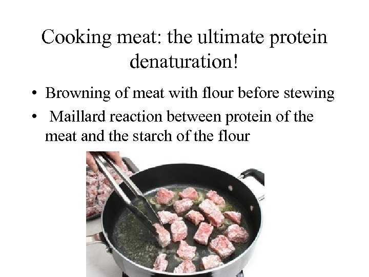 Cooking meat: the ultimate protein denaturation! • Browning of meat with flour before stewing