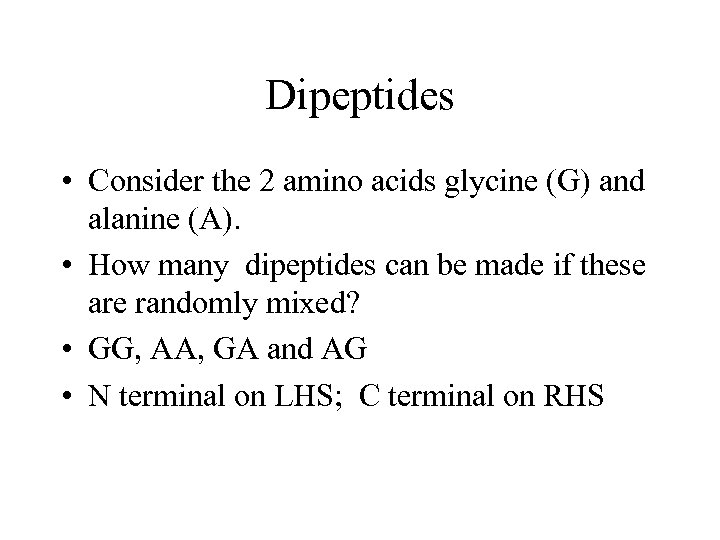 Dipeptides • Consider the 2 amino acids glycine (G) and alanine (A). • How