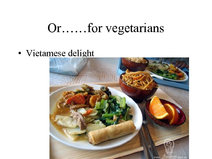 Or……for vegetarians • Vietamese delight 