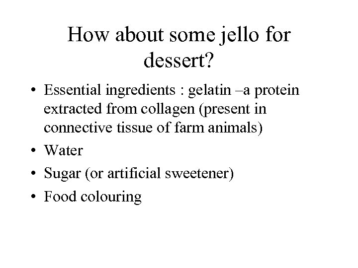 How about some jello for dessert? • Essential ingredients : gelatin –a protein extracted