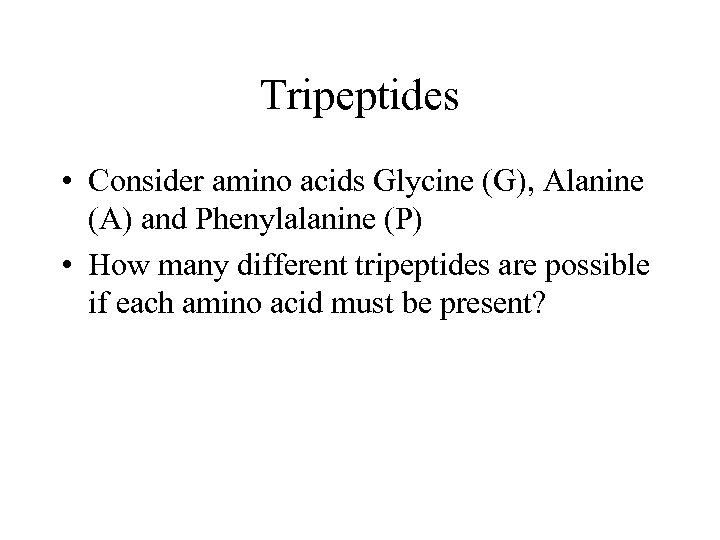 Tripeptides • Consider amino acids Glycine (G), Alanine (A) and Phenylalanine (P) • How