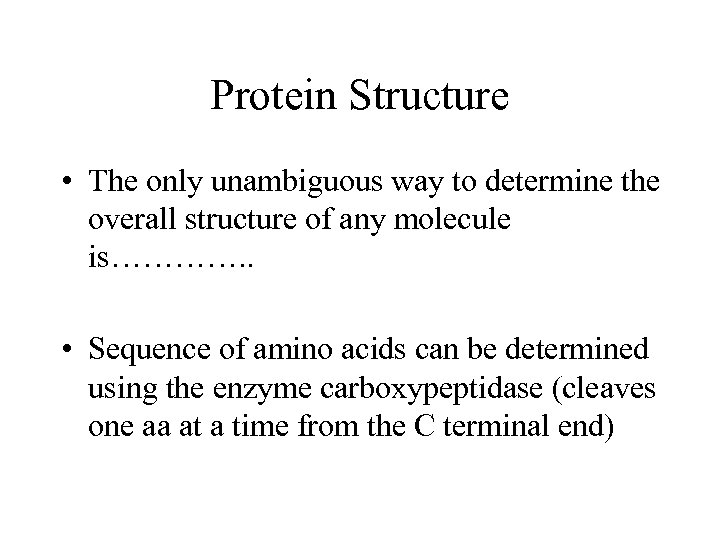 Protein Structure • The only unambiguous way to determine the overall structure of any