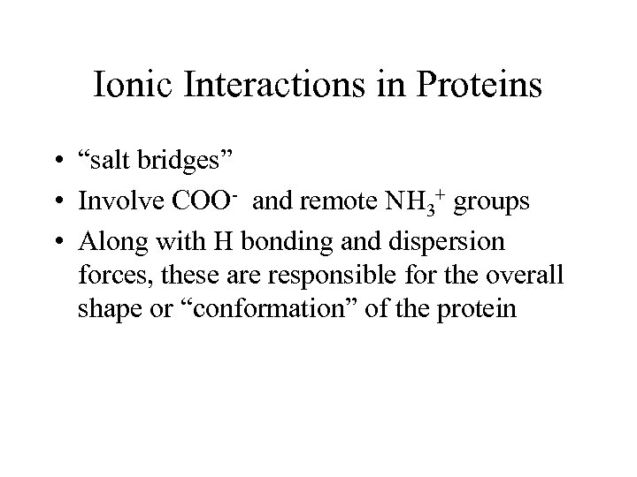 Ionic Interactions in Proteins • “salt bridges” • Involve COO- and remote NH 3+