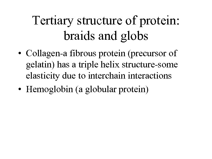 Tertiary structure of protein: braids and globs • Collagen-a fibrous protein (precursor of gelatin)