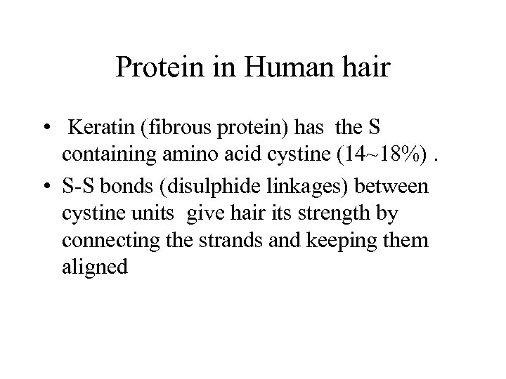 Protein in Human hair • Keratin (fibrous protein) has the S containing amino acid