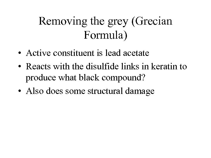 Removing the grey (Grecian Formula) • Active constituent is lead acetate • Reacts with