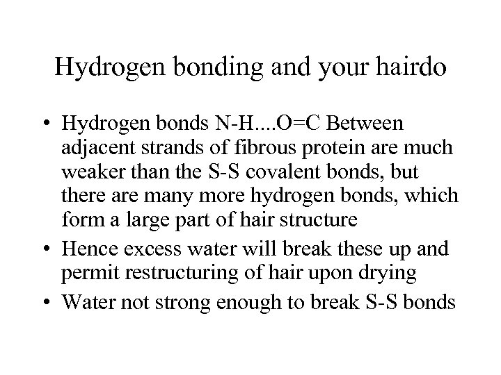 Hydrogen bonding and your hairdo • Hydrogen bonds N-H. . O=C Between adjacent strands