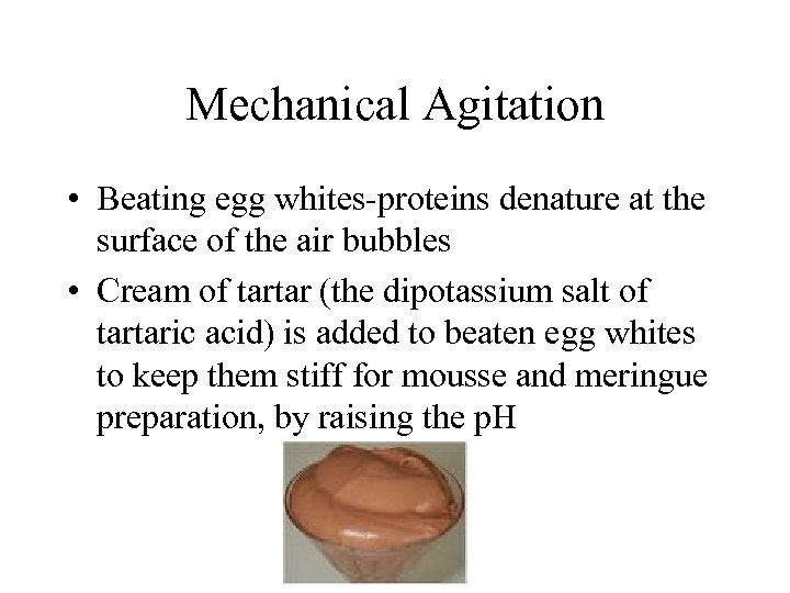 Mechanical Agitation • Beating egg whites-proteins denature at the surface of the air bubbles