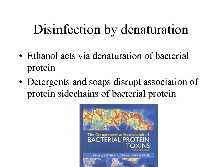 Disinfection by denaturation • Ethanol acts via denaturation of bacterial protein • Detergents and