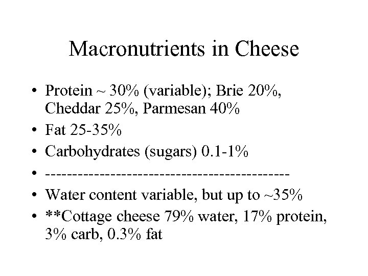 Macronutrients in Cheese • Protein ~ 30% (variable); Brie 20%, Cheddar 25%, Parmesan 40%