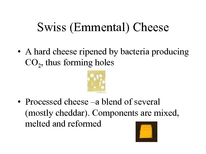 Swiss (Emmental) Cheese • A hard cheese ripened by bacteria producing CO 2, thus