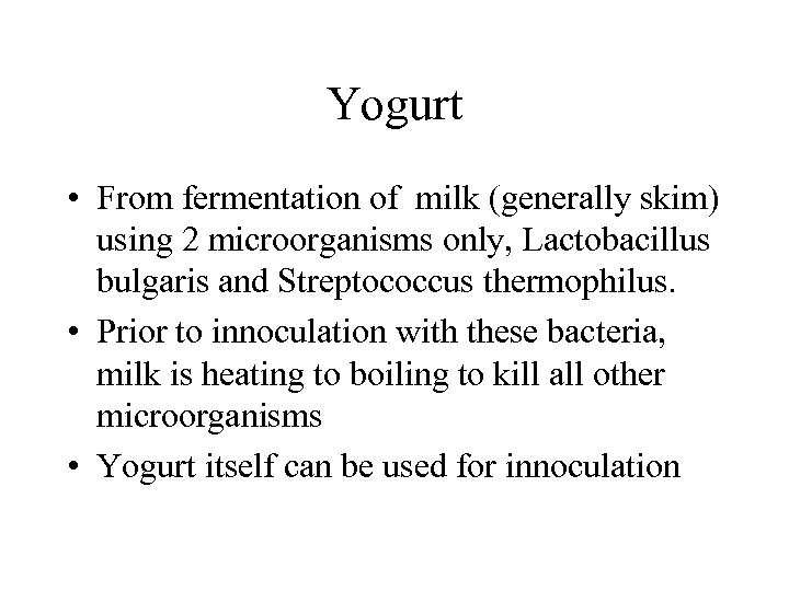 Yogurt • From fermentation of milk (generally skim) using 2 microorganisms only, Lactobacillus bulgaris