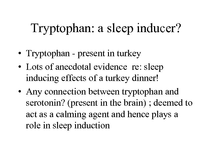 Tryptophan: a sleep inducer? • Tryptophan - present in turkey • Lots of anecdotal