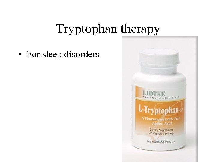 Tryptophan therapy • For sleep disorders 