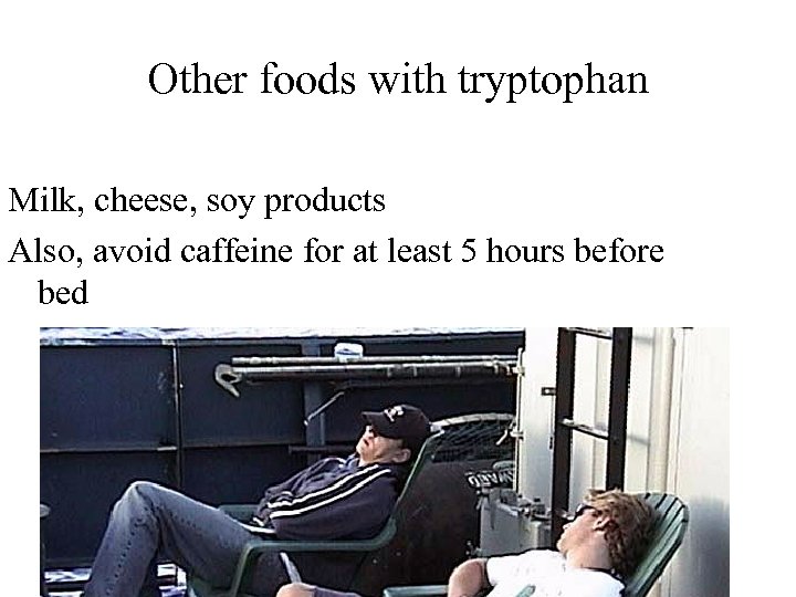 Other foods with tryptophan Milk, cheese, soy products Also, avoid caffeine for at least